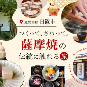 つくって、さわって。鹿児島県日置市で「薩摩焼」の伝統に触れる旅