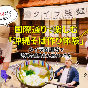 食べるだけじゃない！国際通りで楽しむ「沖縄そば作り体験」タイラ製麺所で沖縄の食文化に触れてきた