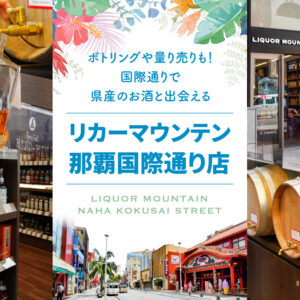 ボトリングや量り売りも！国際通りで県産のお酒と出会える「リカーマウンテン那覇国際通り店」