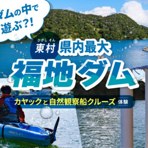 ダムの中で遊ぶ？！東村にある県内最大の「福地ダム」でカヤックと自然観察船クルーズを体験