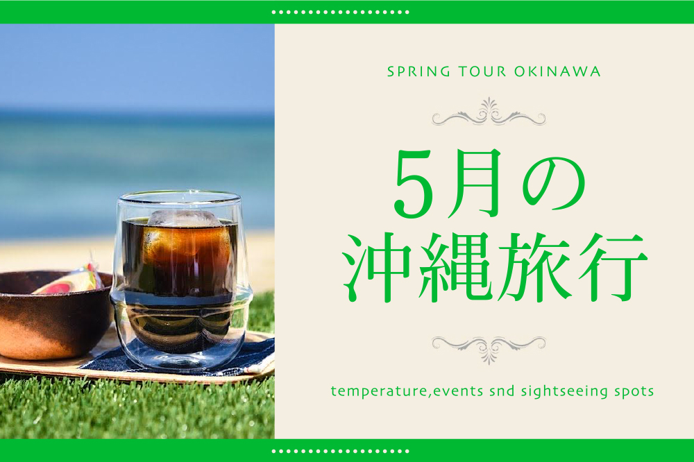 【5月の沖縄旅行】気温・おすすめイベント・観光スポットまとめ